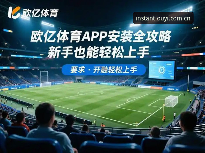 欧亿体育app优缺点功能详解 欧亿体育app功能详解与操作教程:从下载到投注的完整指南